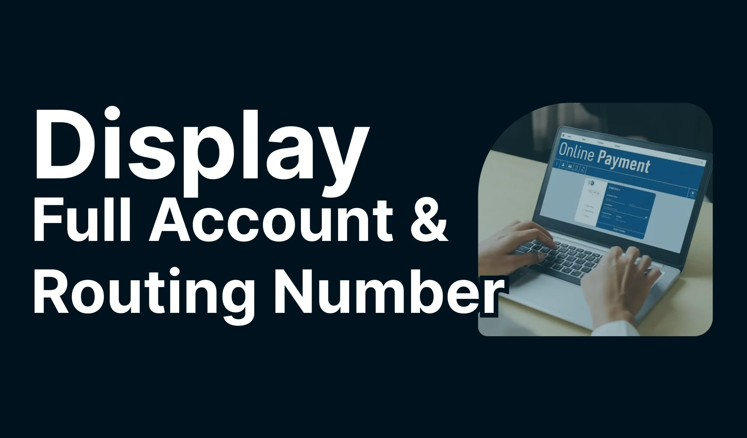 Display Full Account & Routing Number